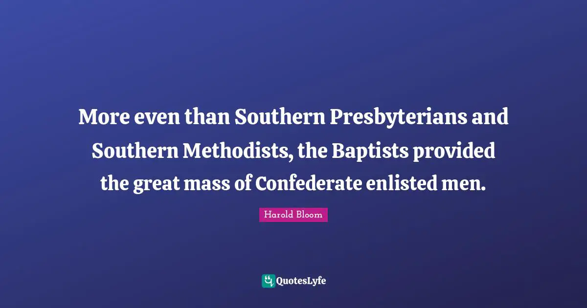 More even than Southern Presbyterians and Southern Methodists, the Baptists provided the great mass of Confederate enlisted men.