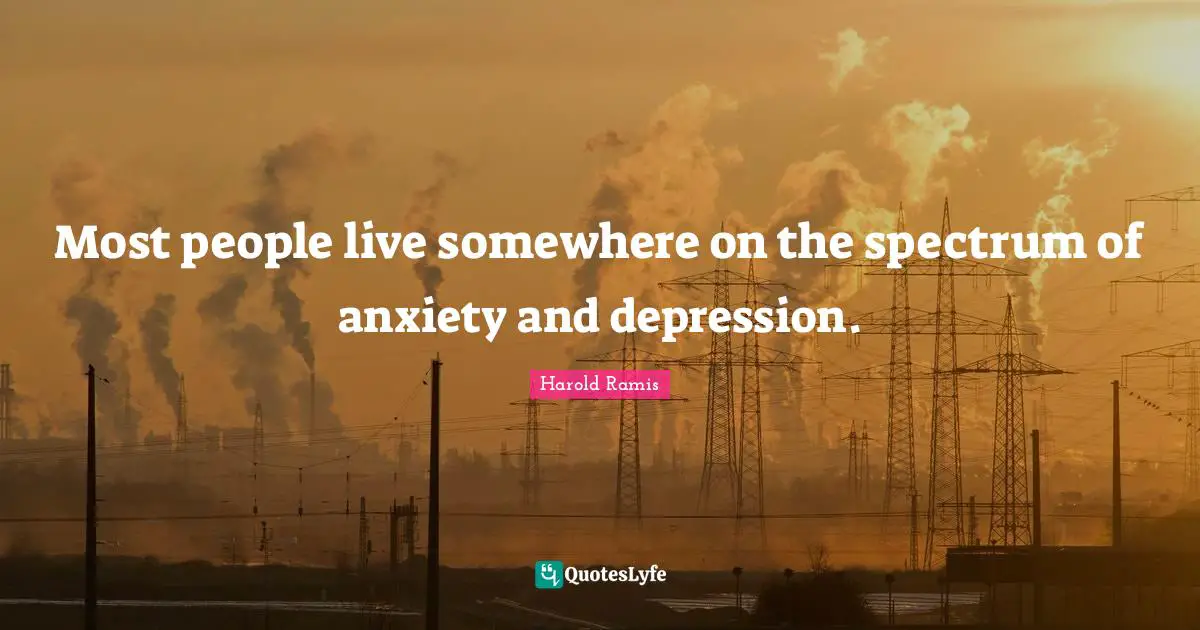 Most people live somewhere on the spectrum of anxiety and depression.