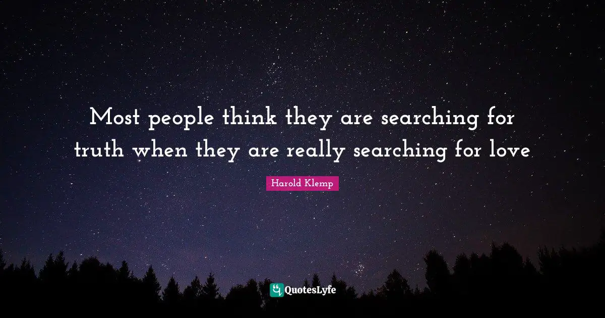Searching Quotes: "Most people think they are searching for truth when they are really searching for love"