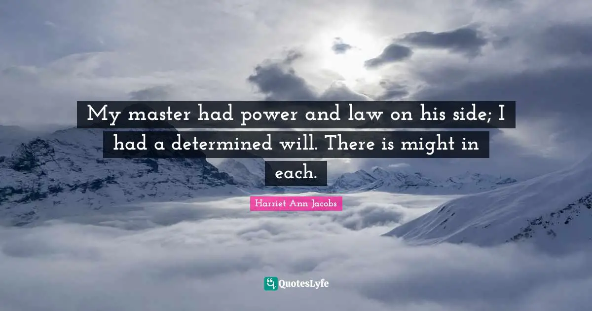 My master had power and law on his side; I had a determined will. There is might in each.