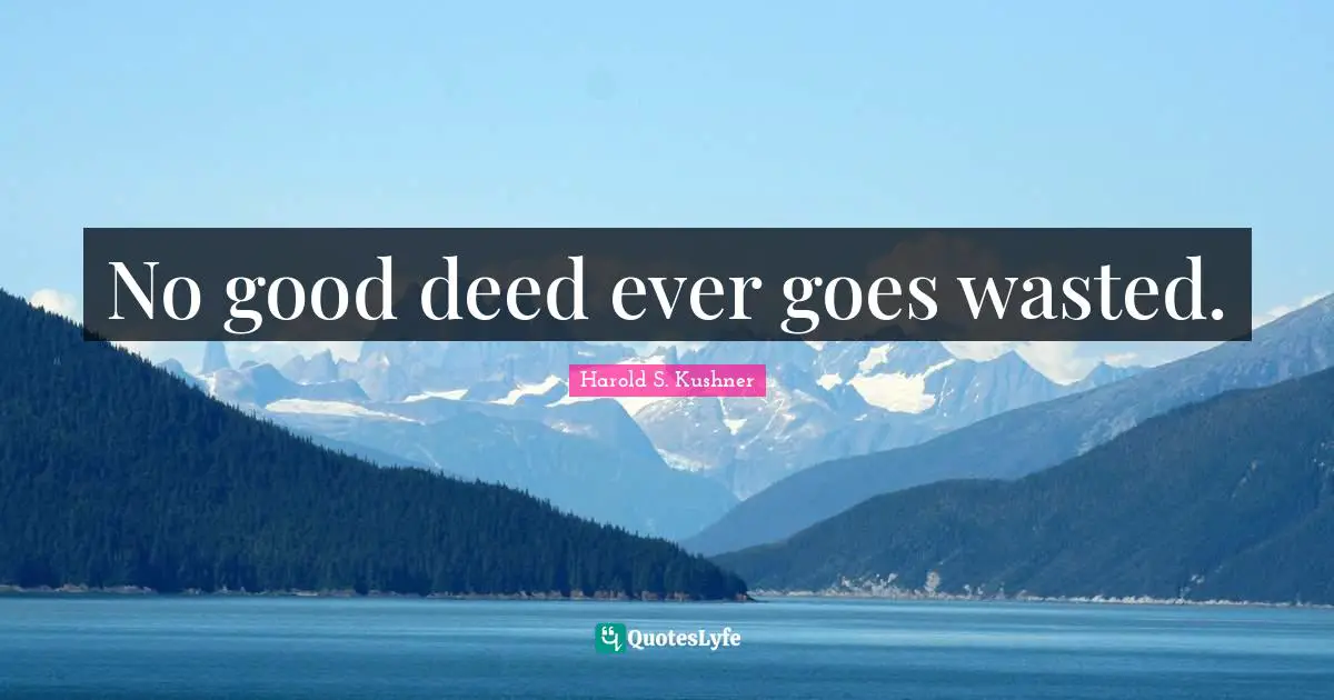 Good Deeds Quotes: "No good deed ever goes wasted."