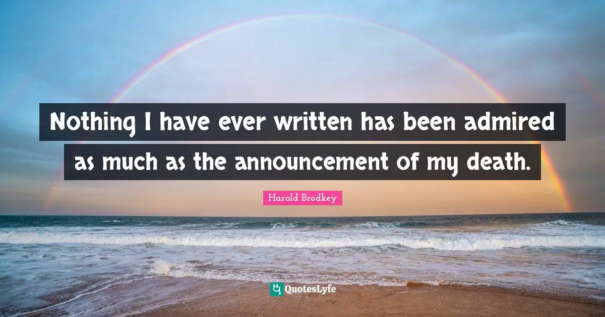Nothing I have ever written has been admired as much as the announcement of my death.