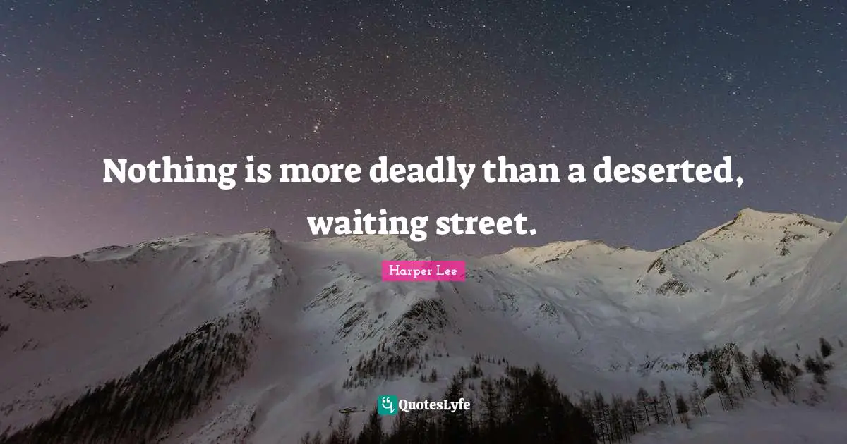 Nothing is more deadly than a deserted, waiting street.