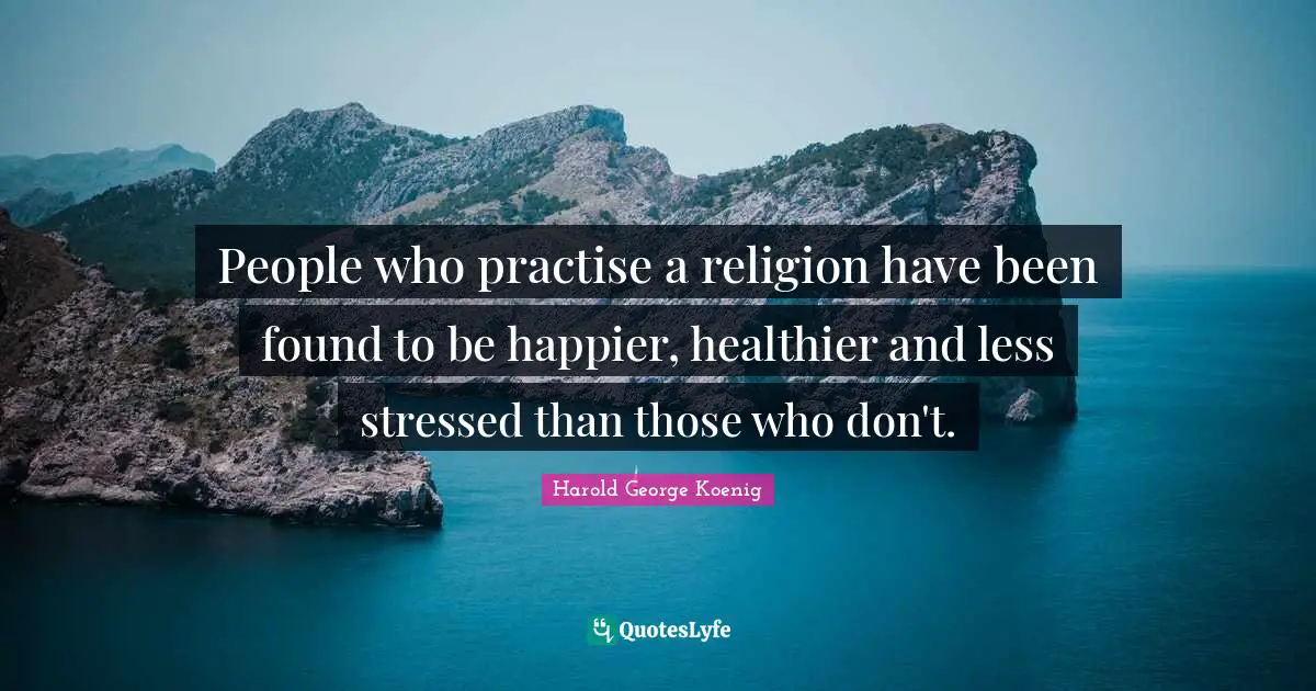 People who practise a religion have been found to be happier, healthier and less stressed than those who don't.