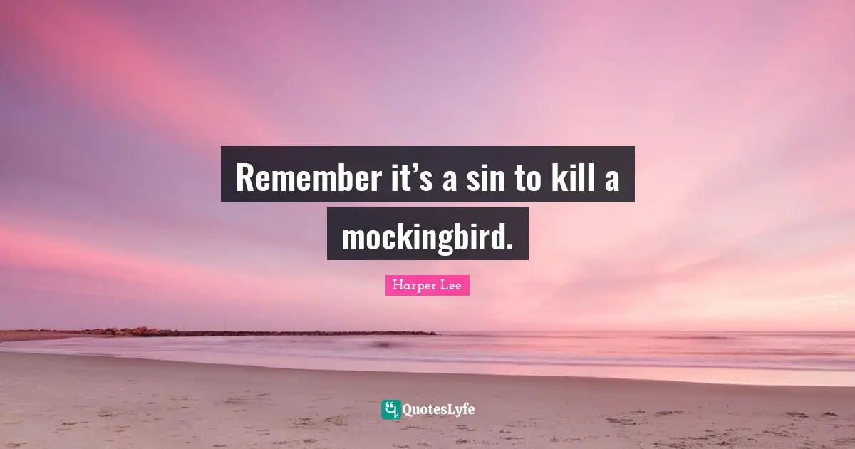 Mockingbird Quotes: "Remember it’s a sin to kill a mockingbird."