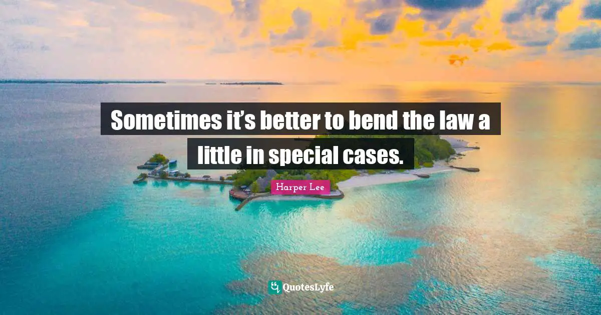 Sometimes it’s better to bend the law a little in special cases.