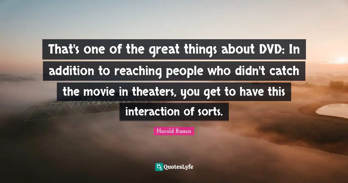 Interaction Quotes: "That's one of the great things about DVD: In addition to reaching people who didn't catch the movie in theaters, you get to have this interaction of sorts."