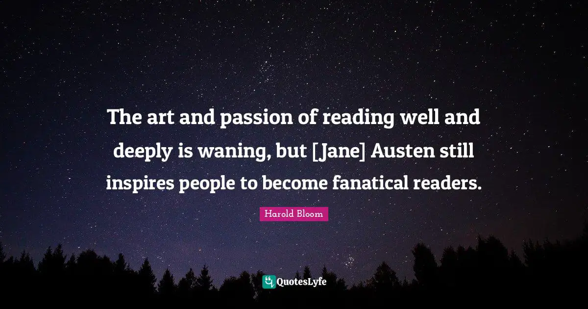 The art and passion of reading well and deeply is waning, but [Jane] Austen still inspires people to become fanatical readers.