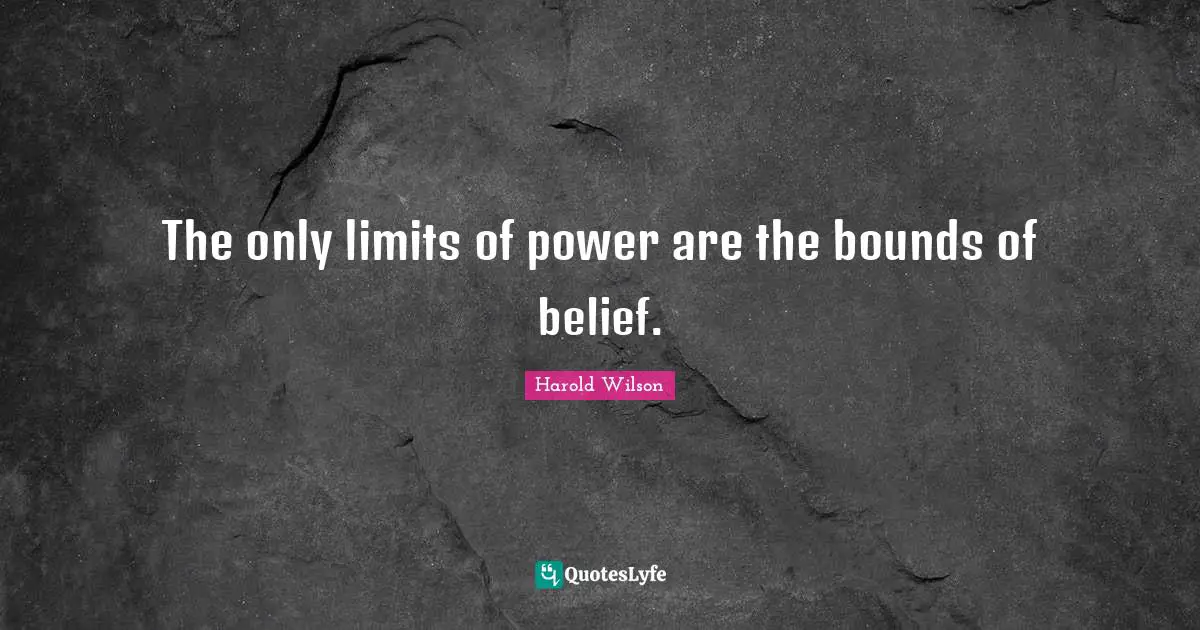 Bounds Quotes: "The only limits of power are the bounds of belief."