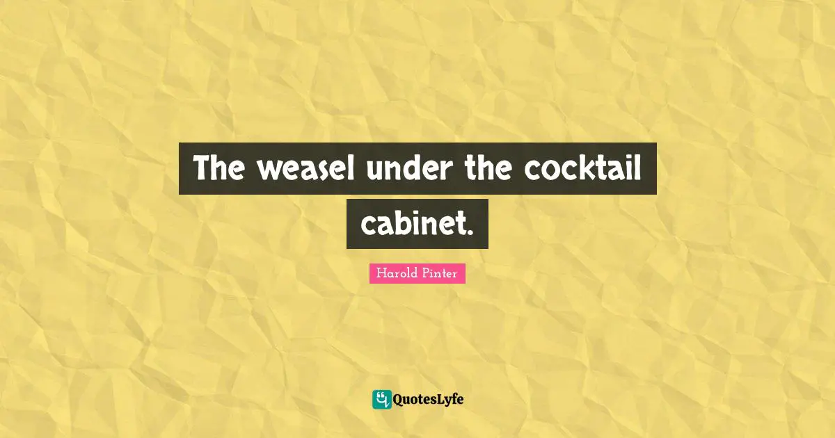 Cocktails Quotes: "The weasel under the cocktail cabinet."