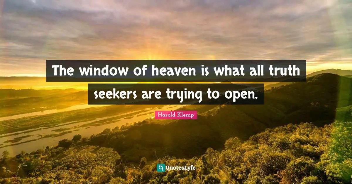 Seekers Quotes: "The window of heaven is what all truth seekers are trying to open."