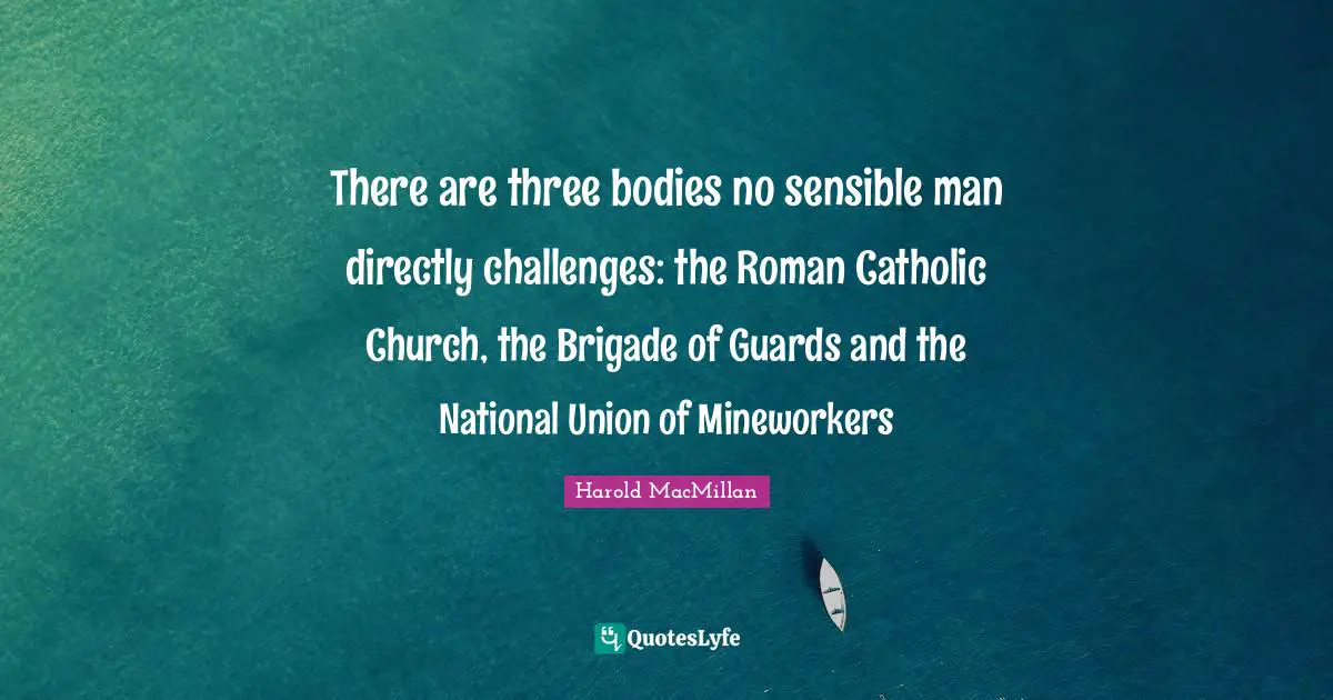 There are three bodies no sensible man directly challenges: the Roman Catholic Church, the Brigade of Guards and the National Union of Mineworkers