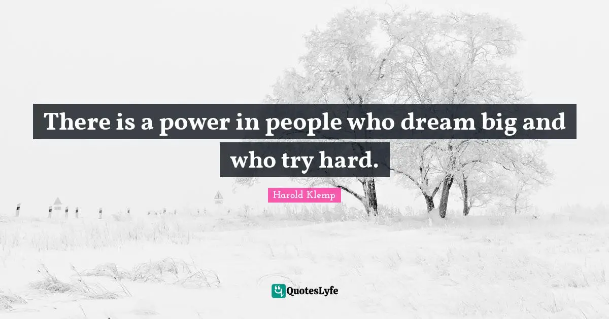 There is a power in people who dream big and who try hard.