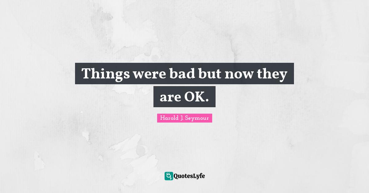 Things were bad but now they are OK.