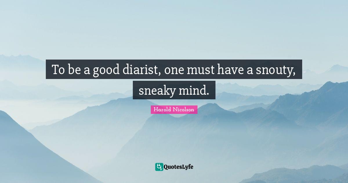 Sneaky Quotes: "To be a good diarist, one must have a snouty, sneaky mind."