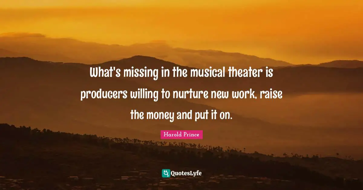 What's missing in the musical theater is producers willing to nurture new work, raise the money and put it on.