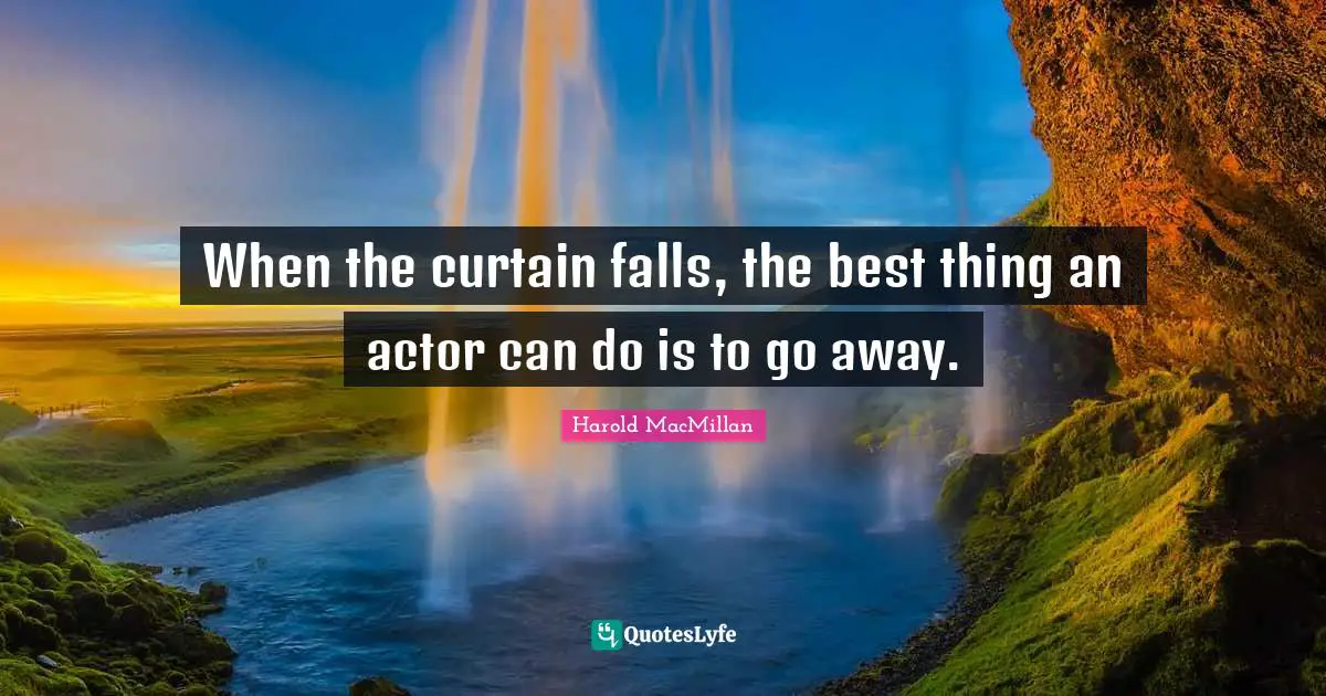 When the curtain falls, the best thing an actor can do is to go away.