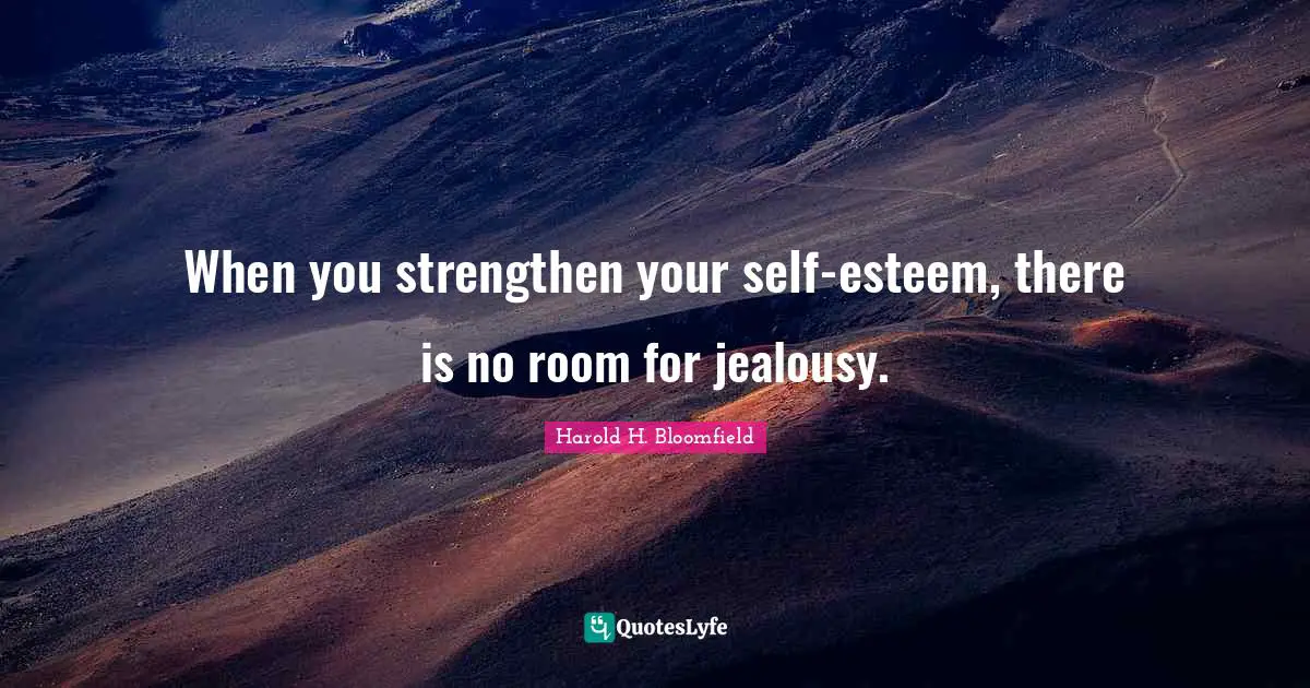 Jealousy Quotes: "When you strengthen your self-esteem, there is no room for jealousy."