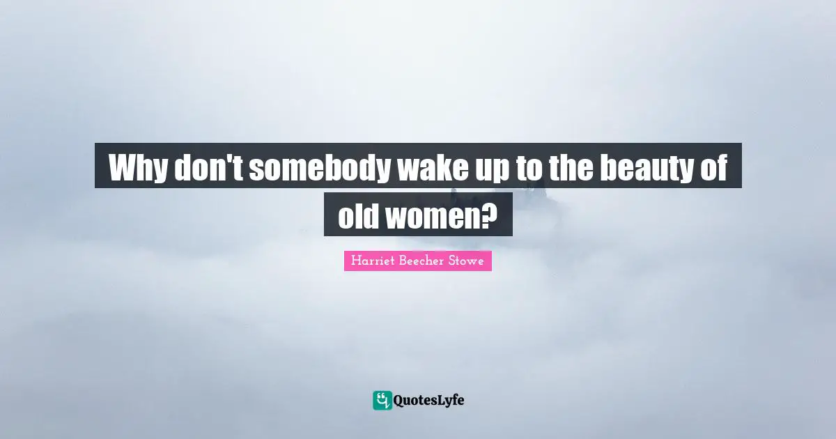 Why don't somebody wake up to the beauty of old women?
