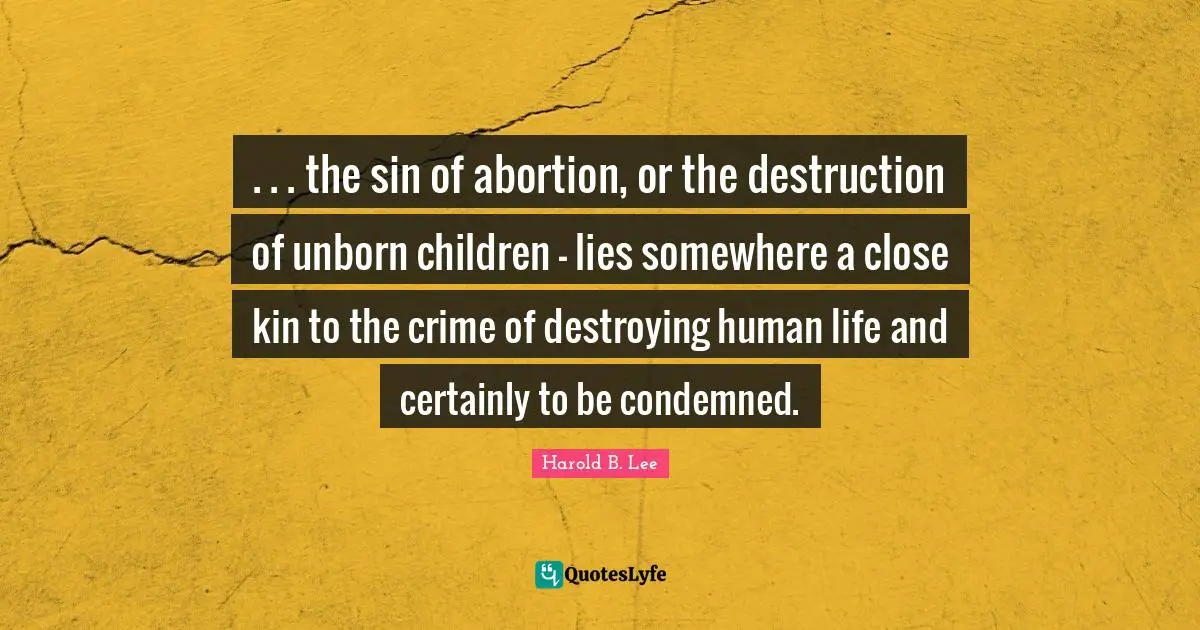 . . . the sin of abortion, or the destruction of unborn children - lies somewhere a close kin to the crime of destroying human life and certainly to be condemned.