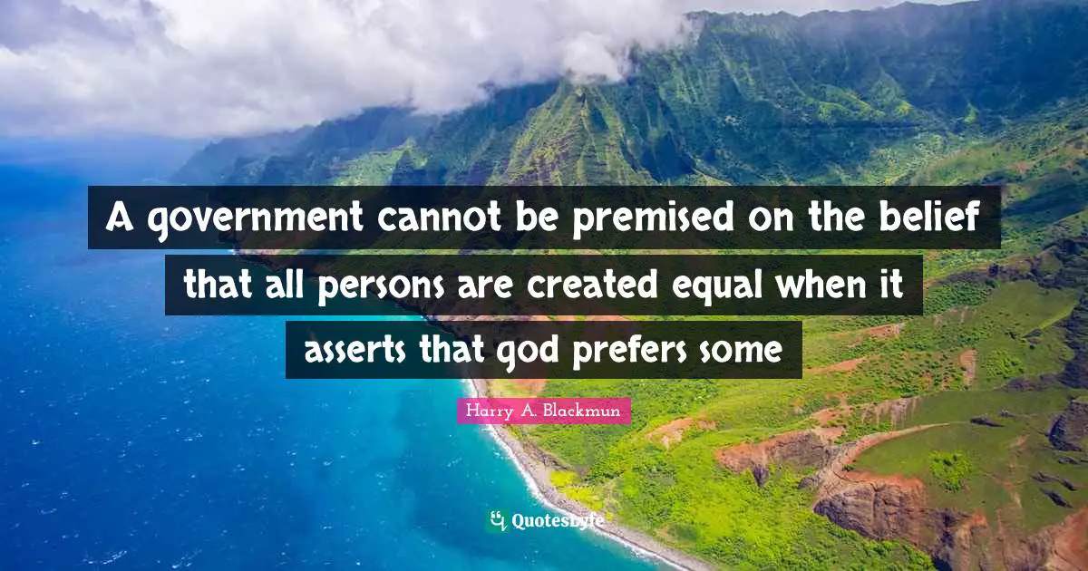 A government cannot be premised on the belief that all persons are created equal when it asserts that god prefers some