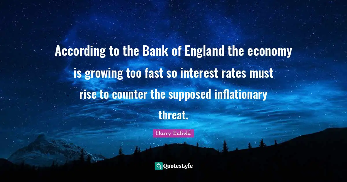 According to the Bank of England the economy is growing too fast so interest rates must rise to counter the supposed inflationary threat.