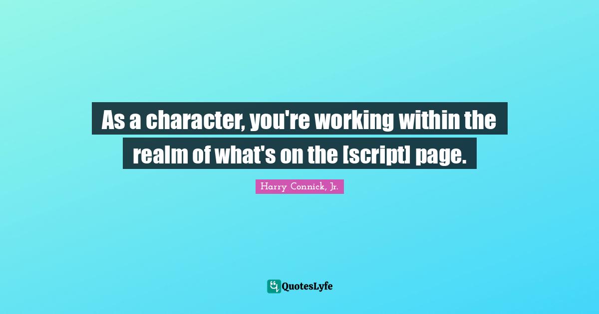 As a character, you're working within the realm of what's on the [script] page.