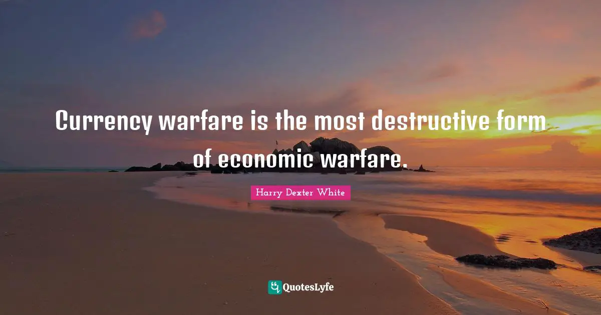 Currency warfare is the most destructive form of economic warfare.