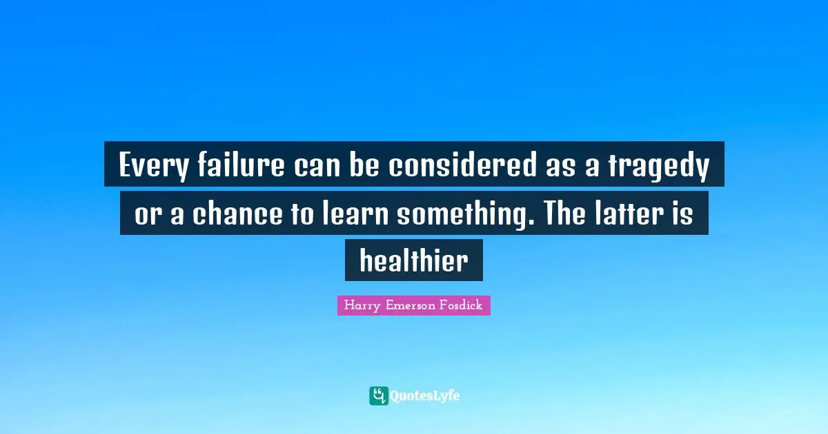Every failure can be considered as a tragedy or a chance to learn something. The latter is healthier