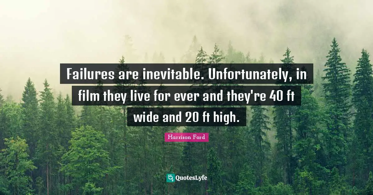 Failures are inevitable. Unfortunately, in film they live for ever and they're 40 ft wide and 20 ft high.