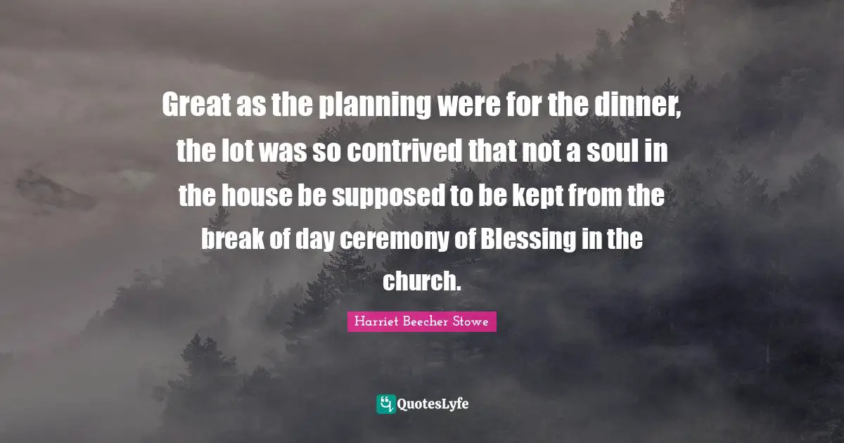 Great as the planning were for the dinner, the lot was so contrived that not a soul in the house be supposed to be kept from the break of day ceremony of Blessing in the church.