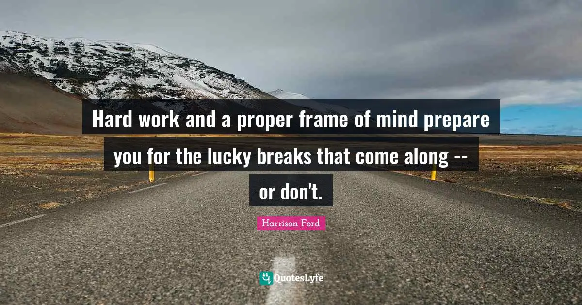 Hard work and a proper frame of mind prepare you for the lucky breaks that come along -- or don't.