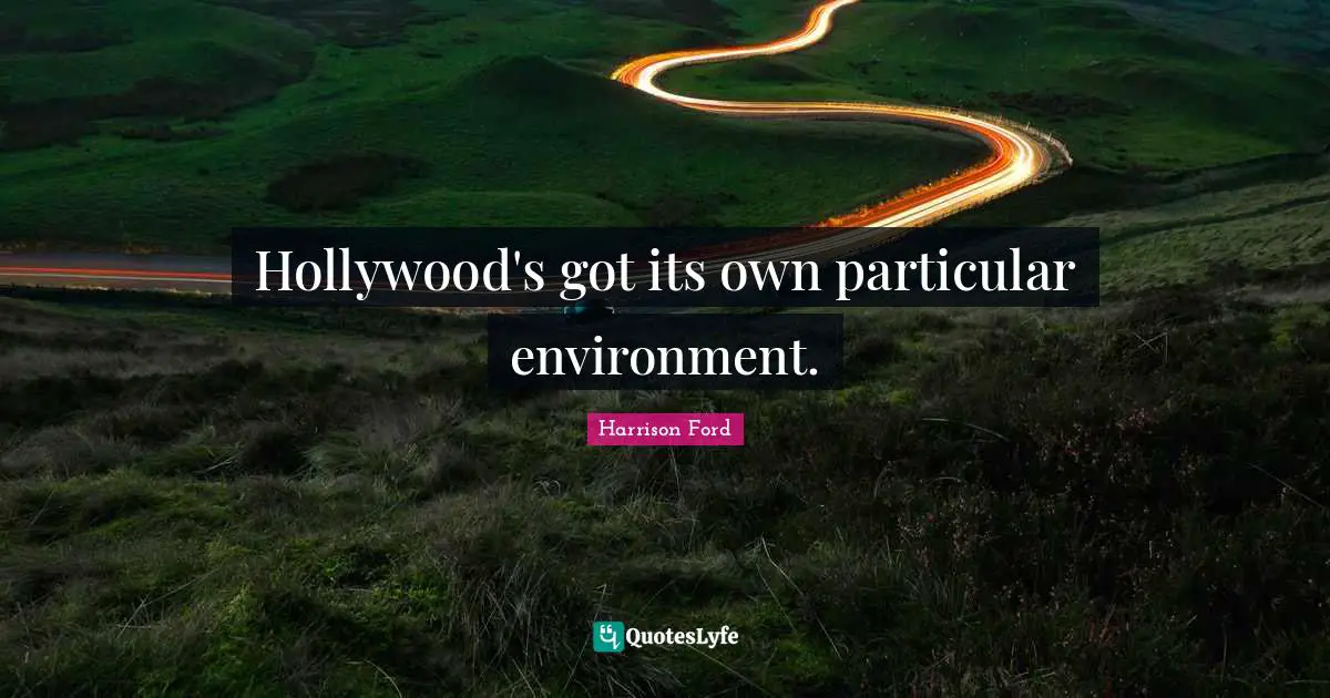 Hollywood's got its own particular environment.