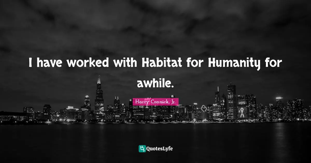 I have worked with Habitat for Humanity for awhile.