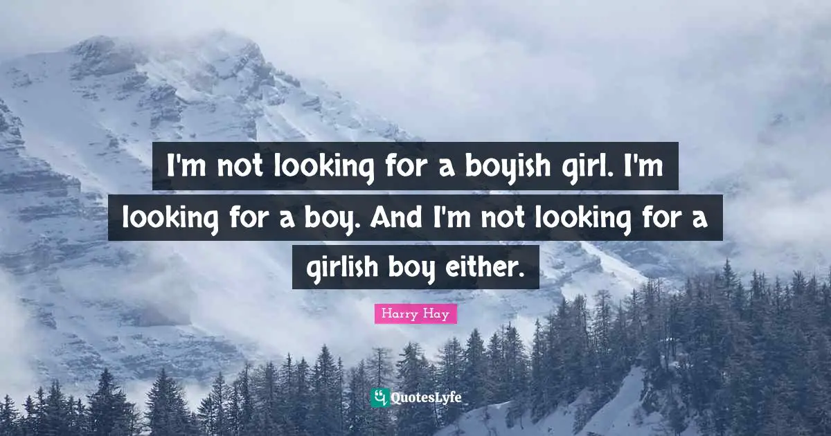 I'm not looking for a boyish girl. I'm looking for a boy. And I'm not looking for a girlish boy either.