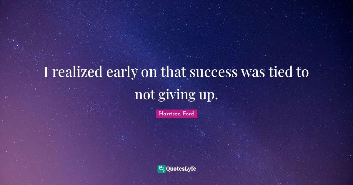 I realized early on that success was tied to not giving up.