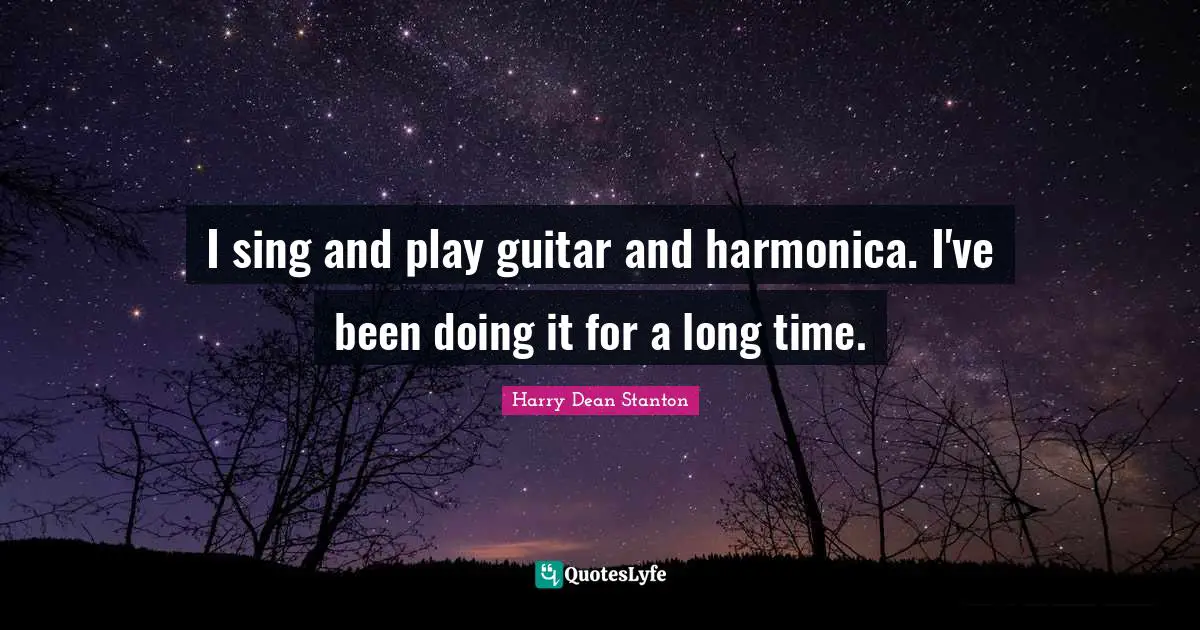I sing and play guitar and harmonica. I've been doing it for a long time.