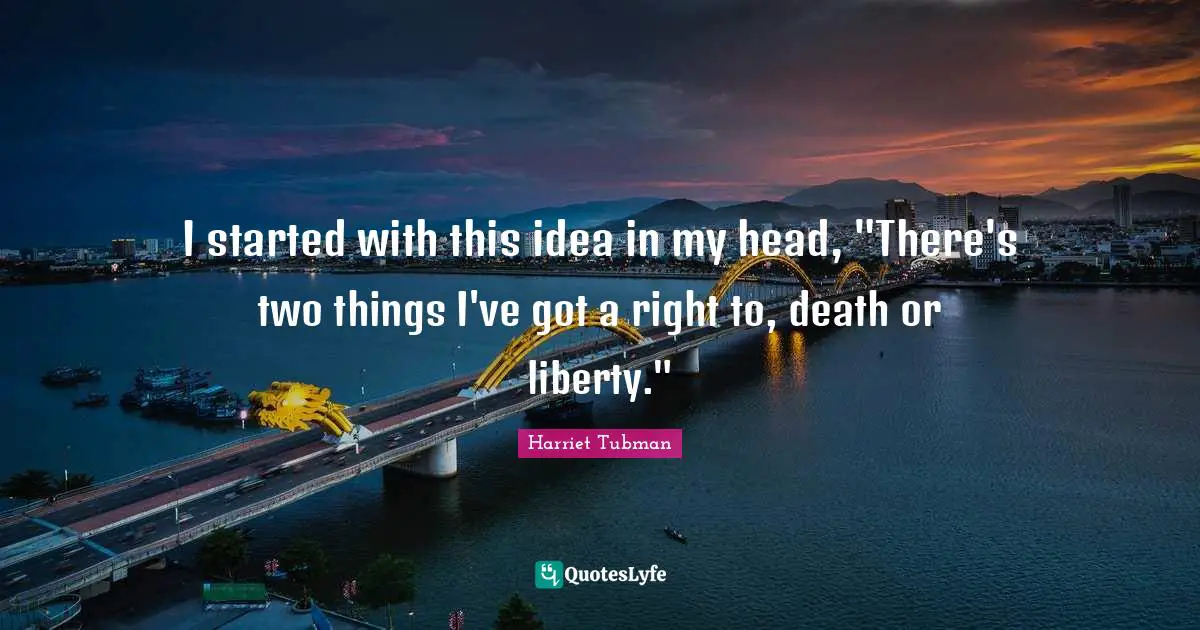 I started with this idea in my head, "There's two things I've got a right to, death or liberty."