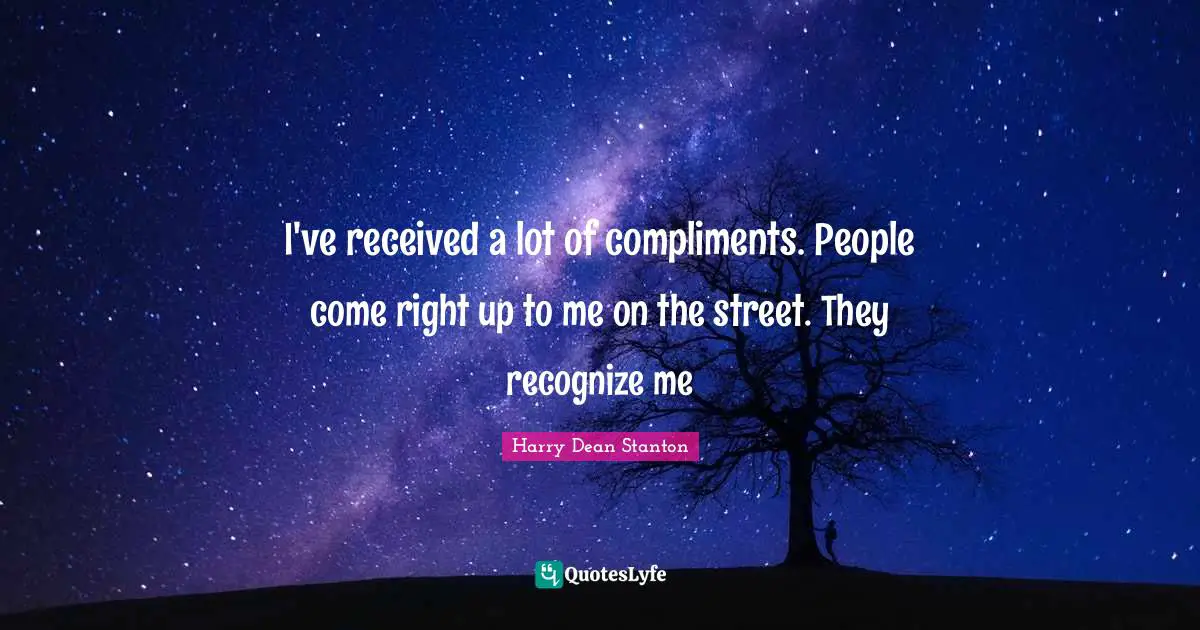 I've received a lot of compliments. People come right up to me on the street. They recognize me
