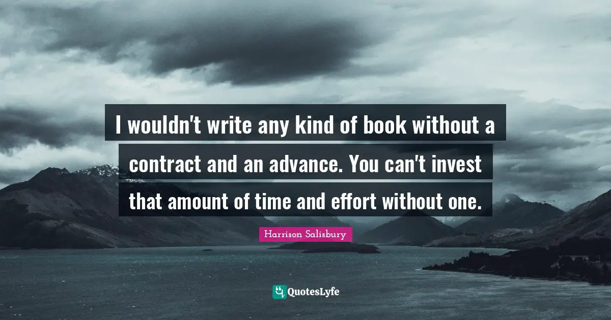 I wouldn't write any kind of book without a contract and an advance. You can't invest that amount of time and effort without one.