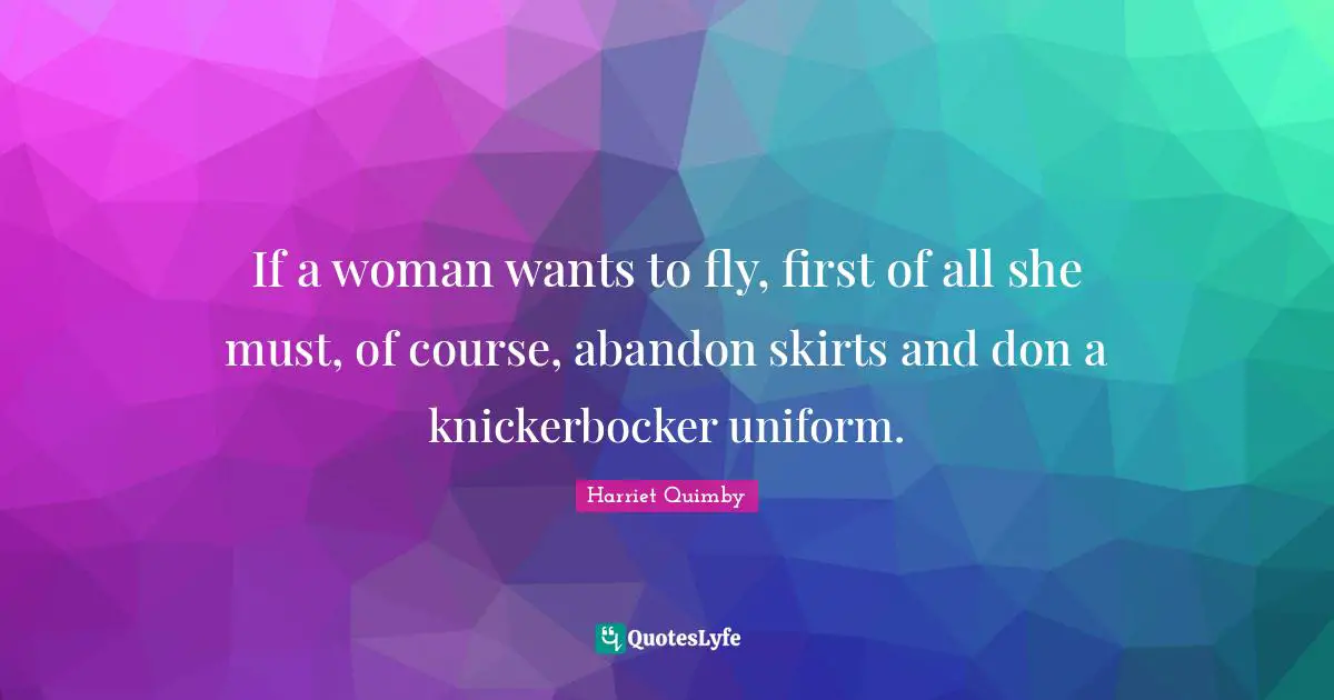 Flying Quotes: "If a woman wants to fly, first of all she must, of course, abandon skirts and don a knickerbocker uniform."