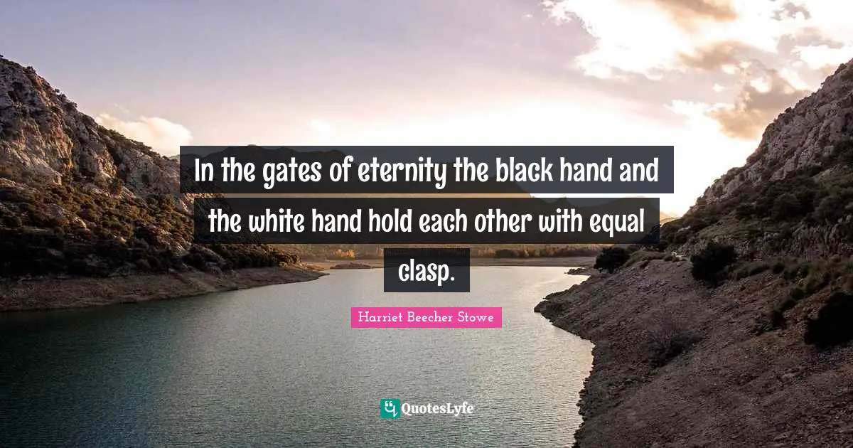 In the gates of eternity the black hand and the white hand hold each other with equal clasp.