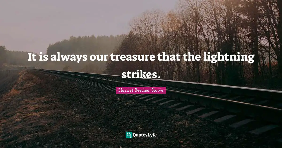 It is always our treasure that the lightning strikes.