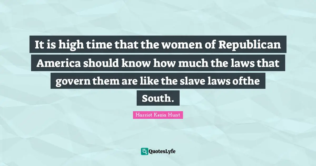 It is high time that the women of Republican America should know how much the laws that govern them are like the slave laws ofthe South.