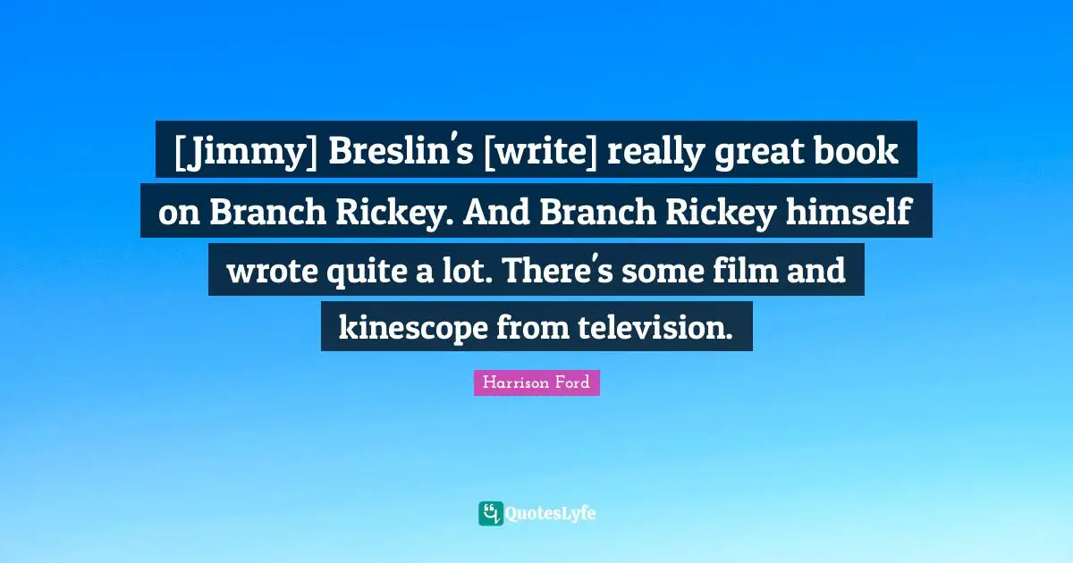 [Jimmy] Breslin's [write] really great book on Branch Rickey. And Branch Rickey himself wrote quite a lot. There's some film and kinescope from television.
