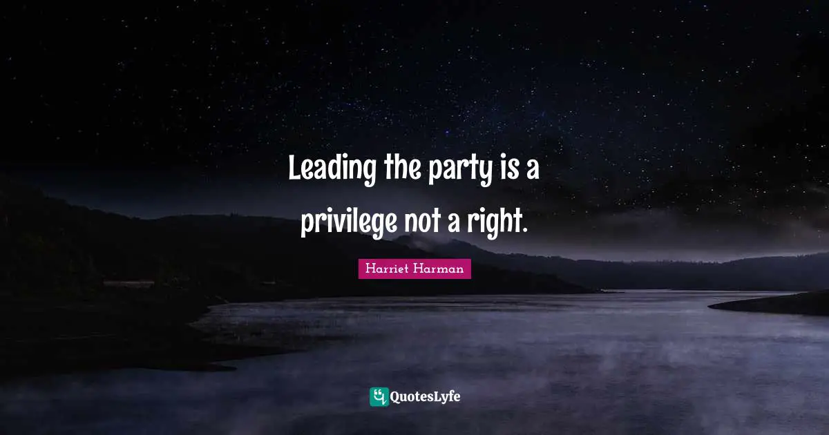 Leading the party is a privilege not a right.
