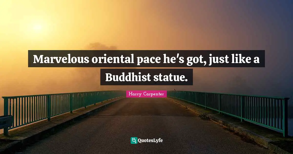 Pace Quotes: "Marvelous oriental pace he's got, just like a Buddhist statue."