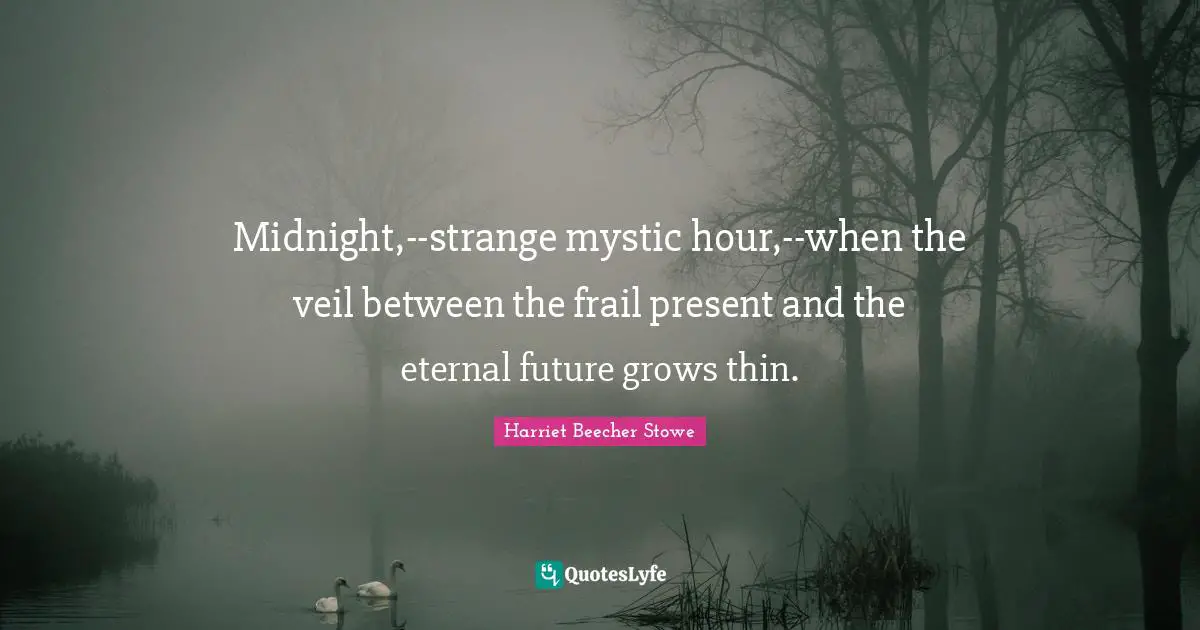 Midnight,--strange mystic hour,--when the veil between the frail present and the eternal future grows thin.