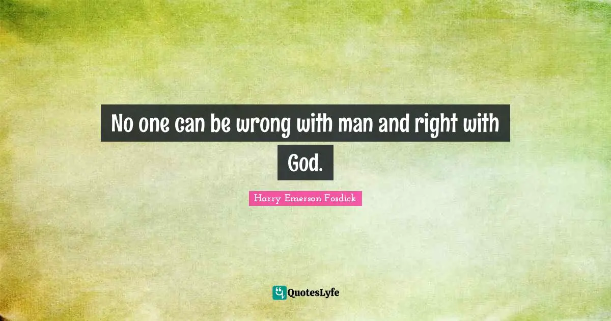 Harry Emerson Fosdick Quotes: "No one can be wrong with man and right with God."