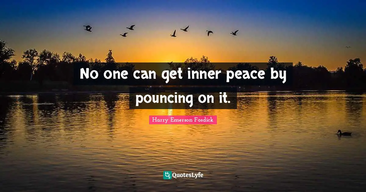 Harry Emerson Fosdick Quotes: "No one can get inner peace by pouncing on it."